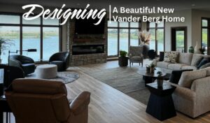 Designing a Beautiful New Vander Berg Home